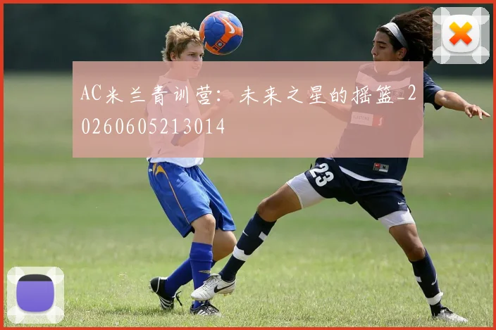 AC米兰青训营:未来之星的摇篮_20260605213014