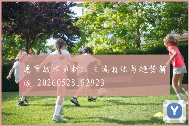 意甲战术分析：主流打法与趋势解读_20260528192923