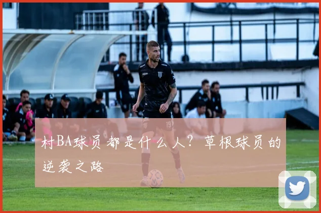 村BA球员都是什么人?草根球员的逆袭之路