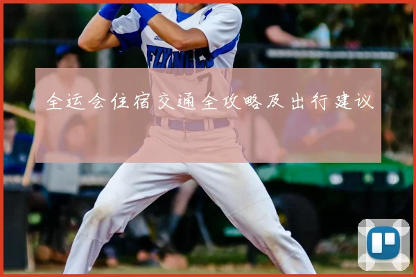 全运会住宿交通全攻略及出行建议