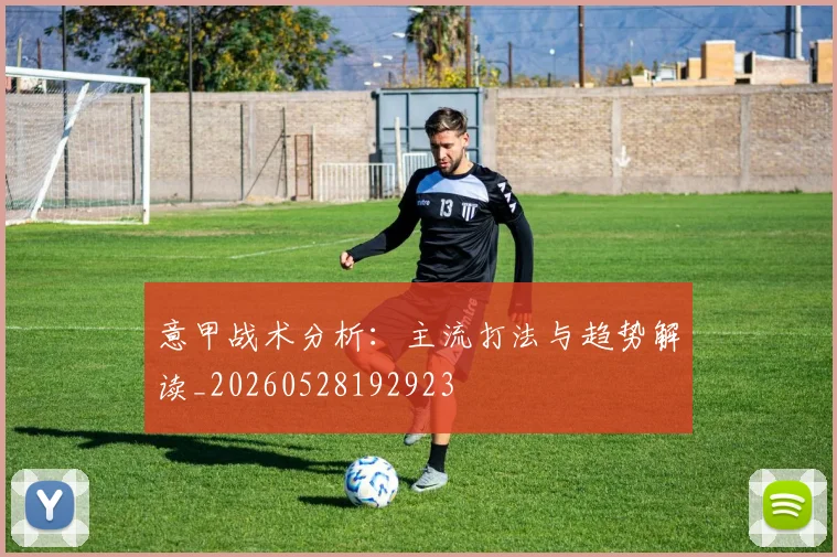 意甲战术分析:主流打法与趋势解读_20260528192923