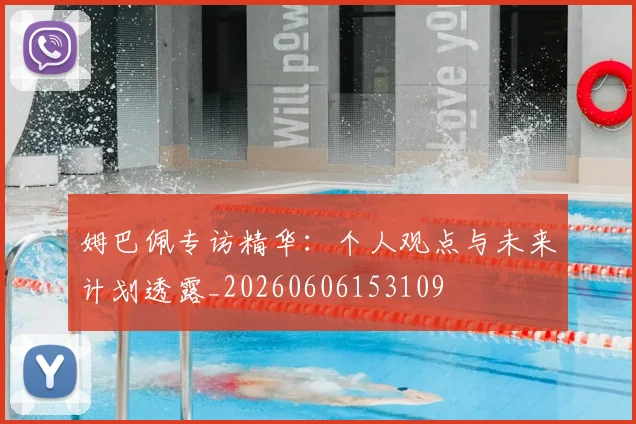 姆巴佩专访精华:个人观点与未来计划透露_20260606153109
