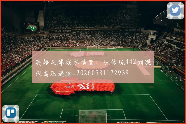 英超足球战术演变:从传统442到现代高压逼抢_20260531172938