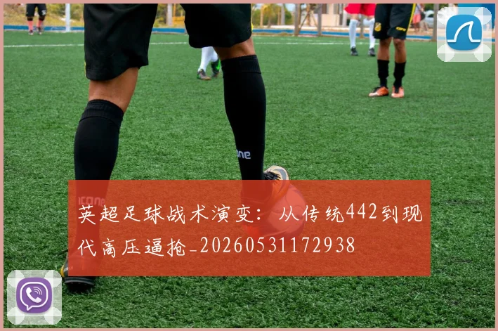 英超足球战术演变:从传统442到现代高压逼抢_20260531172938